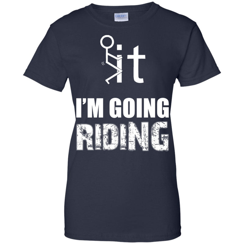 T-shirt - F It - I'm Going Riding