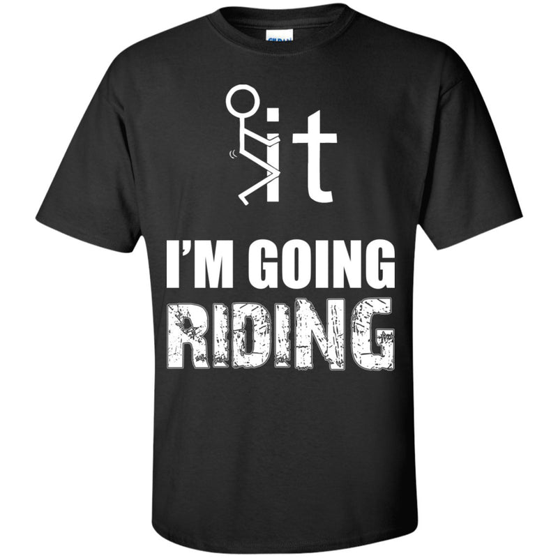 T-shirt - F It - I'm Going Riding