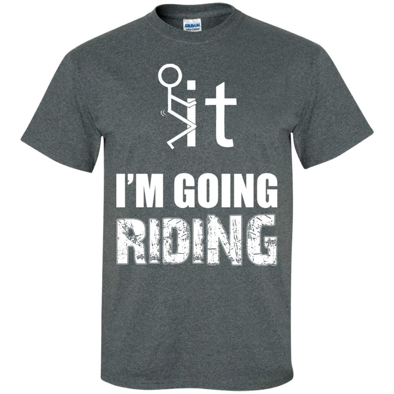 T-shirt - F It - I'm Going Riding