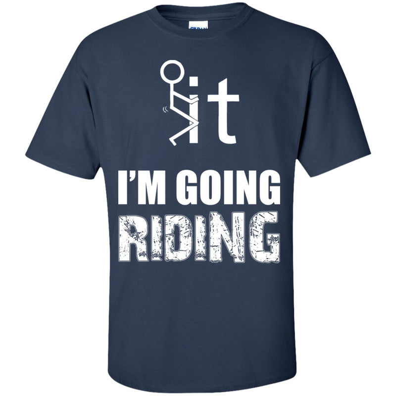 T-shirt - F It - I'm Going Riding