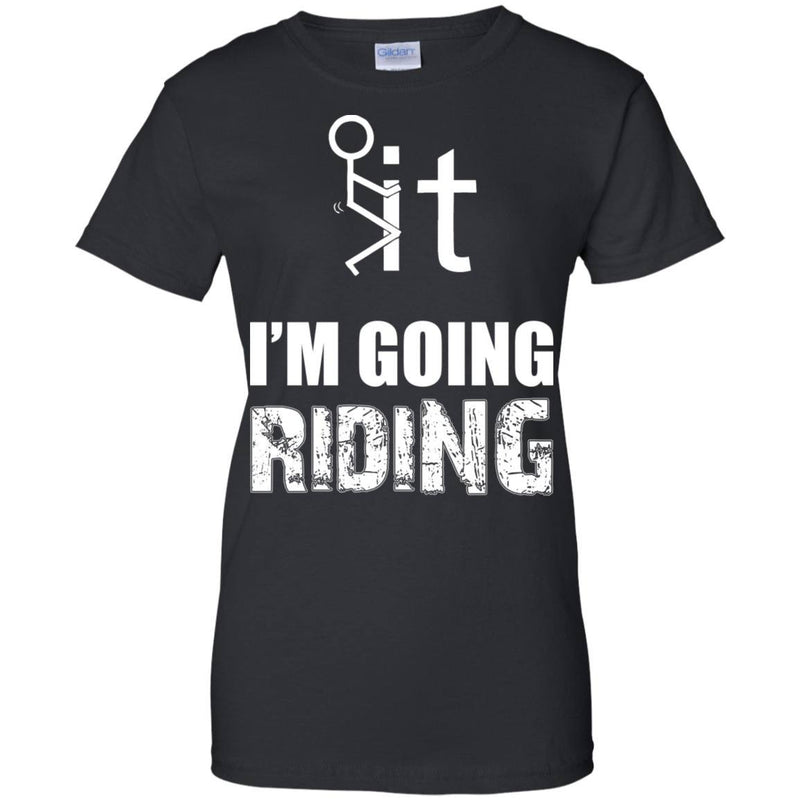 T-shirt - F It - I'm Going Riding